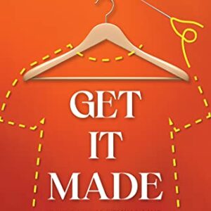 Get It Made: Build Your Clothing Line from Idea to Reality